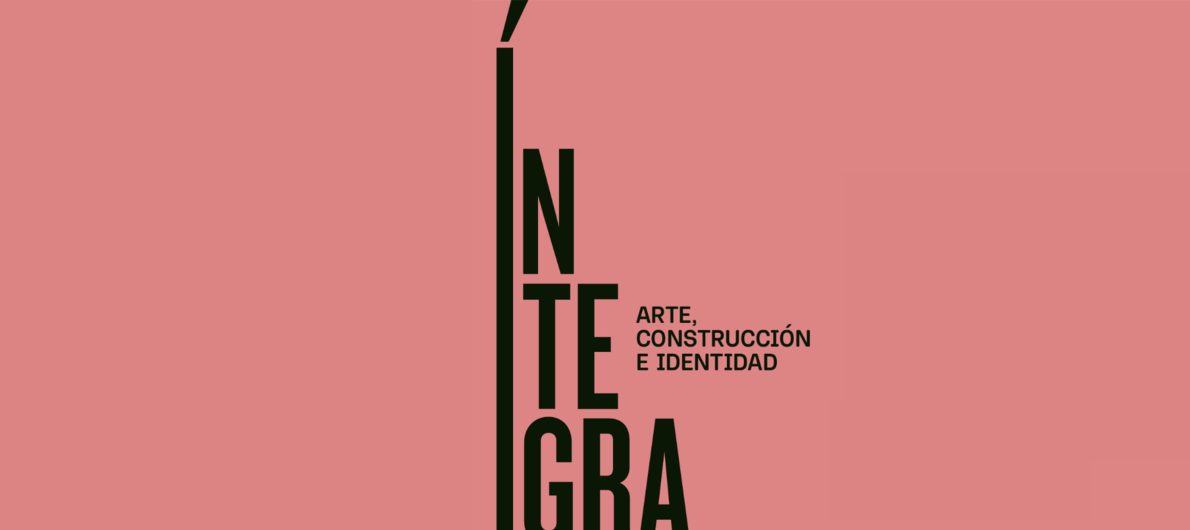 Íntegra. Arte, Construcción e identidad Íntegra. Arte, Construcción e identidad